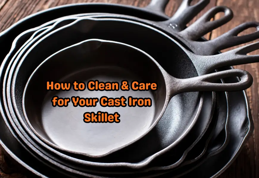 The Guide to Caring for Your Cast Iron Skillet