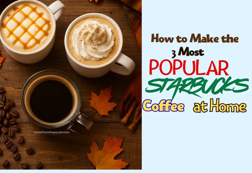 How to Make the 3 Most Popular Starbucks Coffees at Home